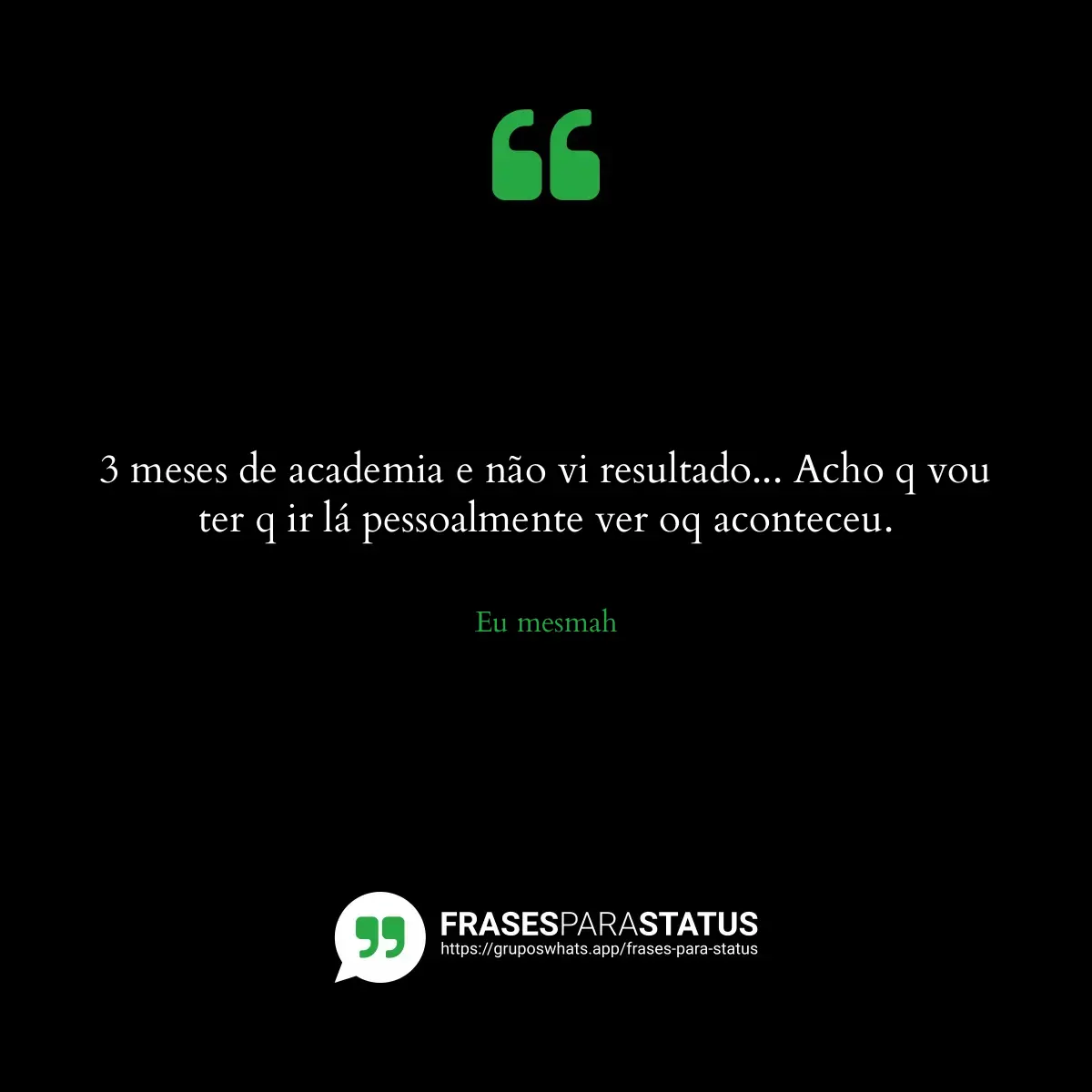 Imagem com a frase para status: 3 meses de academia e não vi resultado... Acho q vou ter q ir lá pessoalmente ver oq aconteceu.