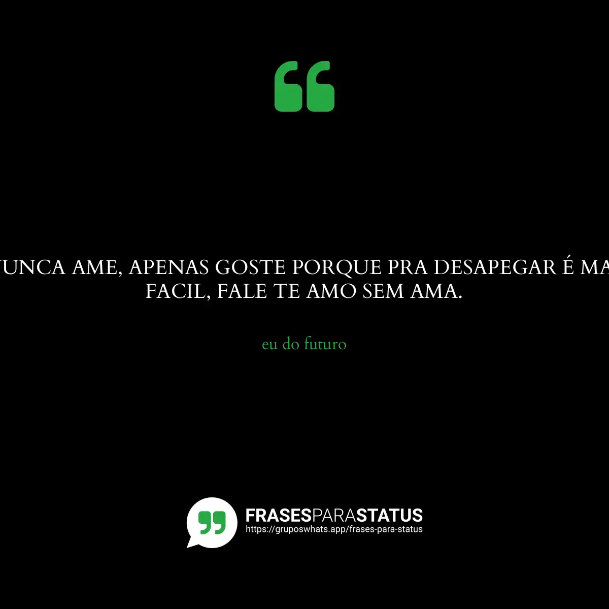 Imagem com a frase para status: NUNCA AME, APENAS GOSTE PORQUE PRA DESAPEGAR É MAS FACIL, FALE TE AMO SEM AMA.