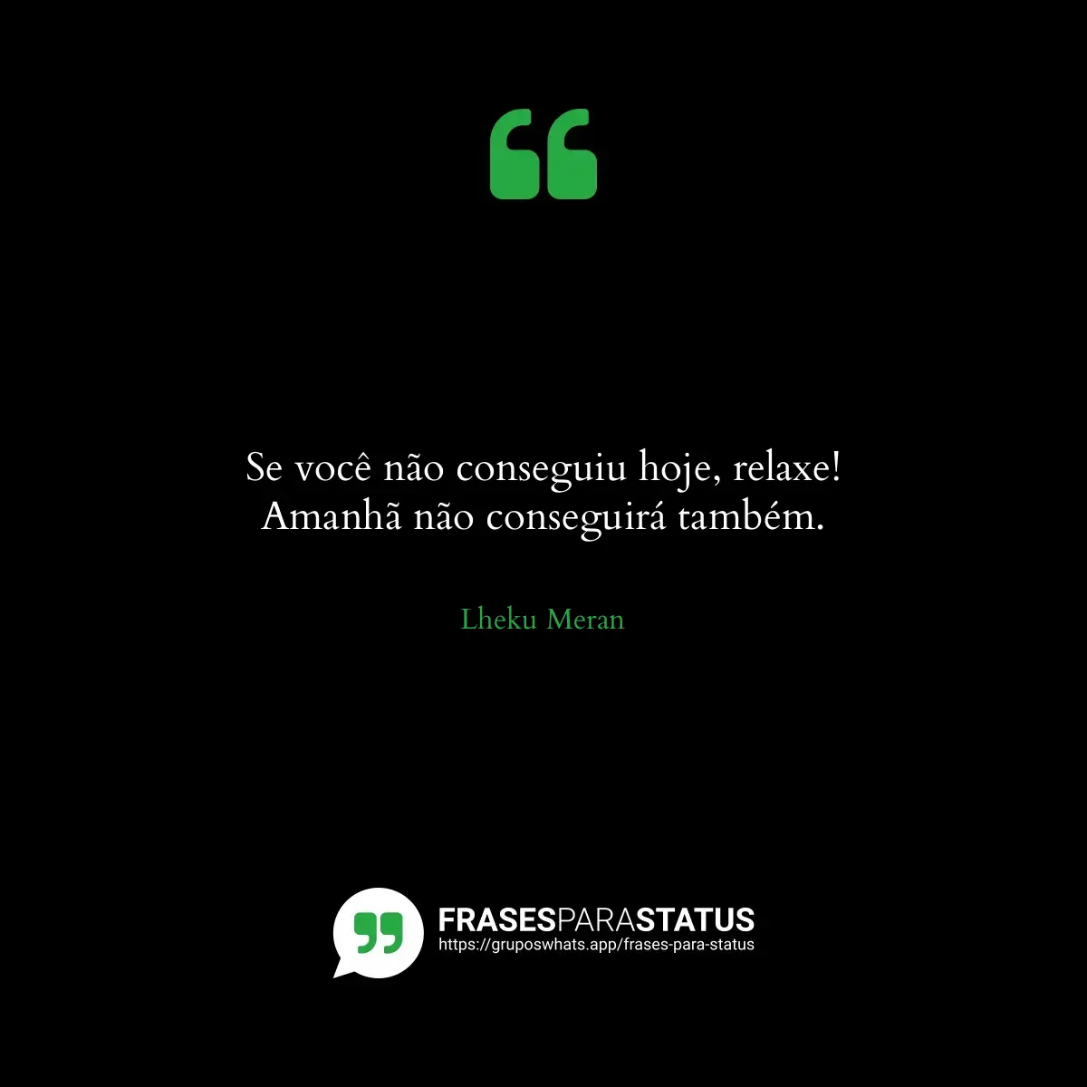 Imagem com a frase para status: Se você não conseguiu hoje, relaxe!
Amanhã não conseguirá também.