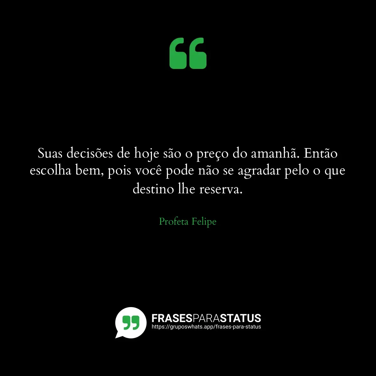 Imagem com a frase para status: Suas decisões de hoje são o preço do amanhã. Então escolha bem, pois você pode não se agradar pelo o...